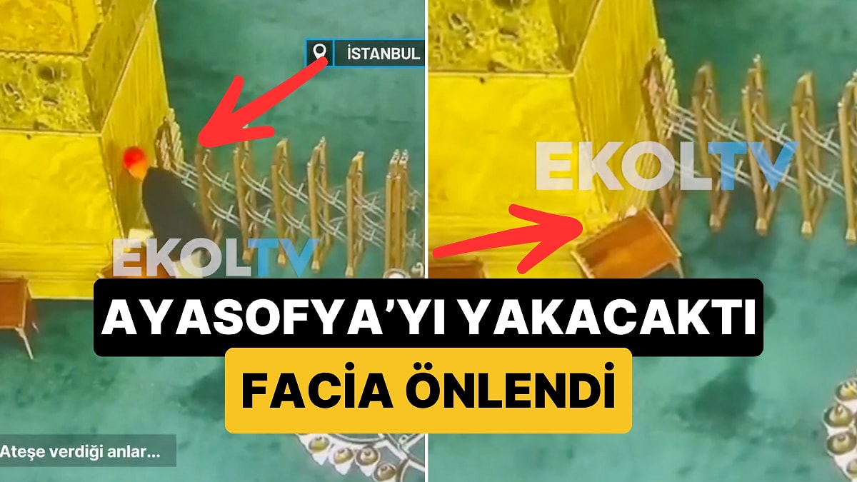 Ayasofya&apos;yı Kundaklamaya Çalışan Kişinin O Anları Kameraya Yakalandı