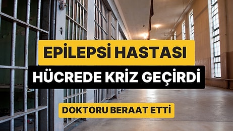 Tek Başına Hücreye Konan Epilepsi Hastası Kriz Geçirip Hayatını Kaybetti, Doktor Beraat Etti