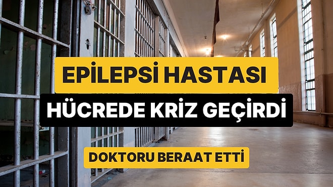 Tek Başına Hücreye Konan Epilepsi Hastası Kriz Geçirip Hayatını Kaybetti, Doktor Beraat Etti