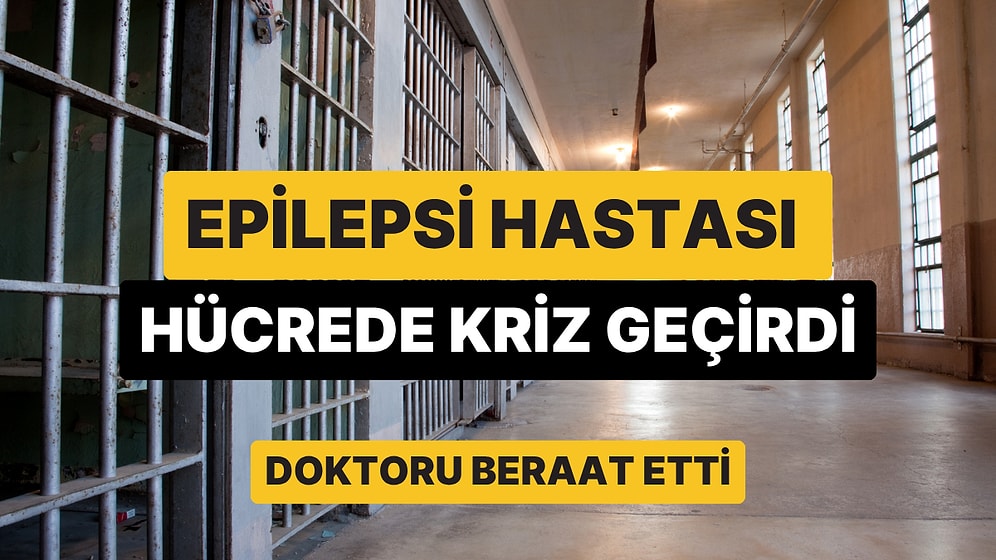Tek Başına Hücreye Konan Epilepsi Hastası Kriz Geçirip Hayatını Kaybetti, Doktor Beraat Etti