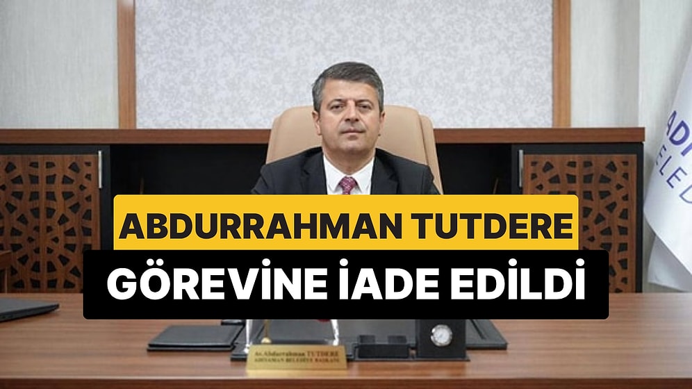 Adıyaman Belediye Başkanı Abdurrahman Tutdere Görevine İade Edildi!