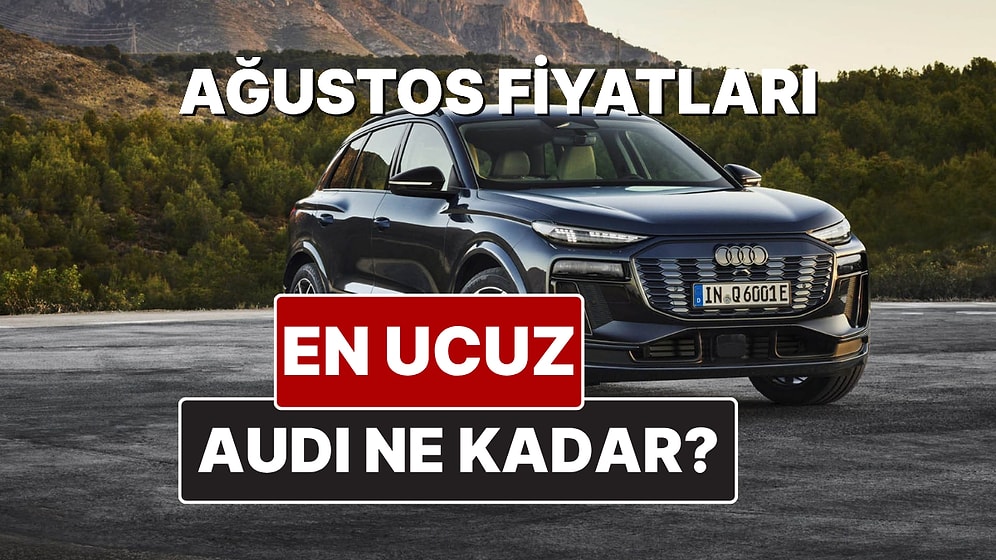 Audi Fiyat Listesi Ağustos 2025! İşte Audi A3, A4, A5, A6, A7, A8 ve Q Serisi Güncel Fiyatları