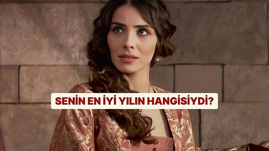 Senin En İyi Yılın Hangisiydi?