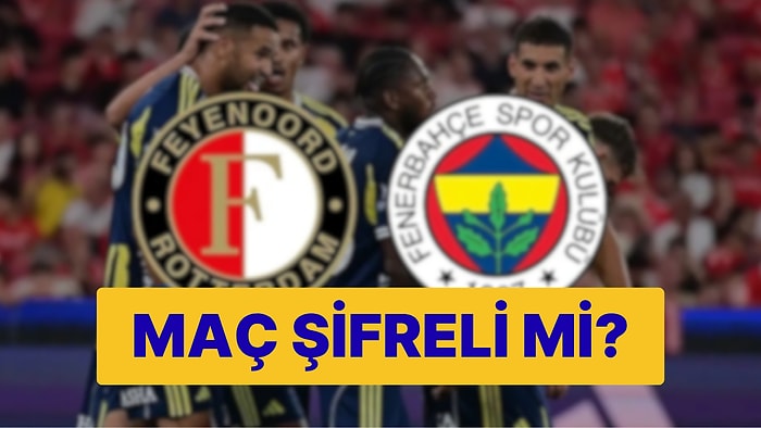 Fenerbahçe Maçı Hangi Kanalda? Fenerbahçe - Feyenoord Maçı Şifreli mi?