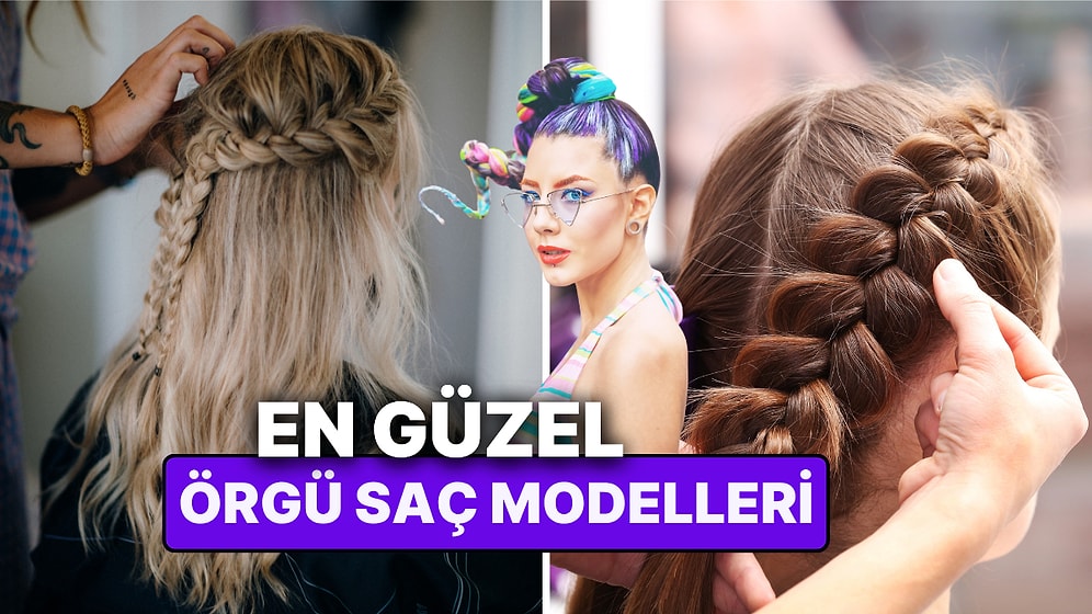 En Güzel Örgü Saç Modelleri Nelerdir? Sezonun Son Trendlerinden En Şık ve Kolay Örgü Saç Modelleri