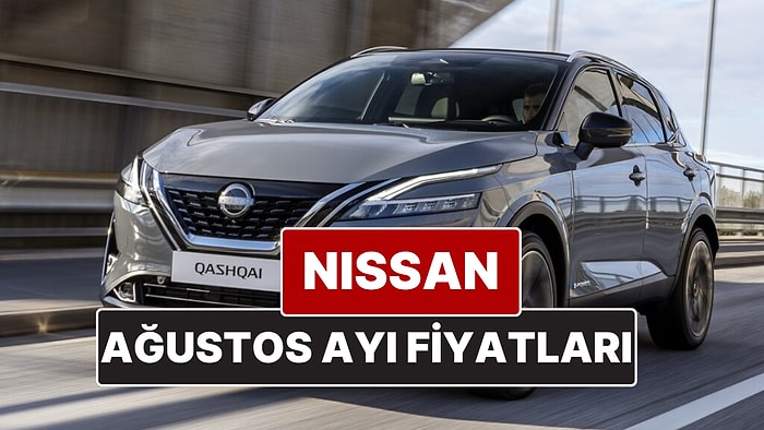 Nissan Fiyat Listesi Ağustos 2025! İşte Nissan Qashqai, Juke, Qashqai e-Power ve X-Trail Güncel Fiyatları