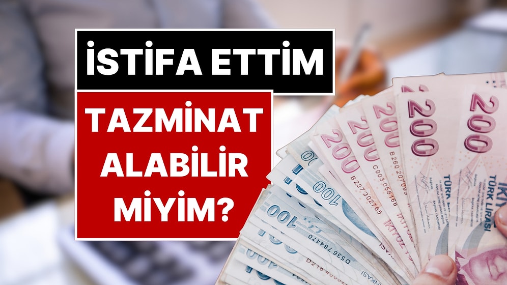 İstifa Eden Kıdem Tazminatı Alabilir mi? İşte Merak Edilen Detaylar