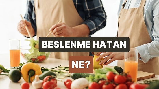 Hangi Beslenme Hatalarını Yapıyorsun?