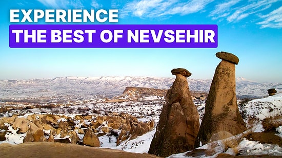 Nevsehir Bucket List: 10 Must-Try Experiences on the Land of Fairy Chimneys