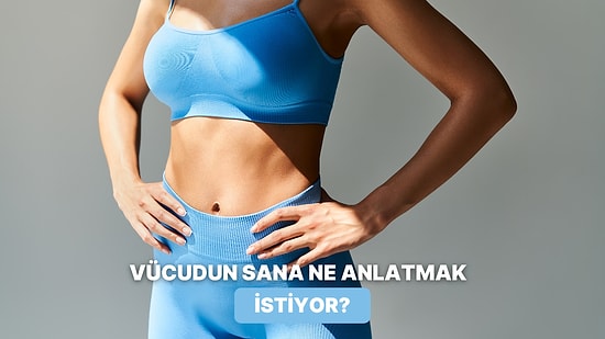 Senin Vücudun Aslında Sana Ne Söylüyor?
