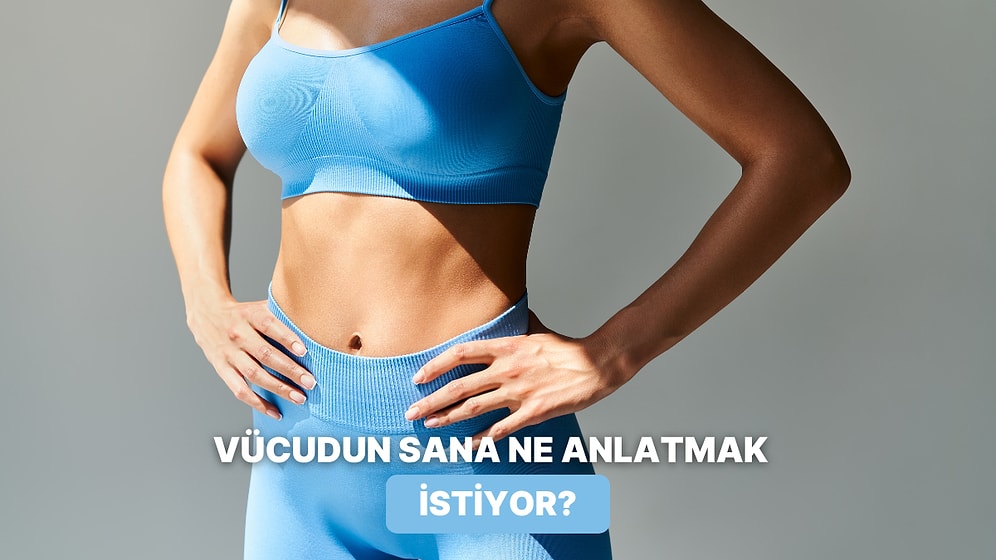 Senin Vücudun Aslında Sana Ne Söylüyor?
