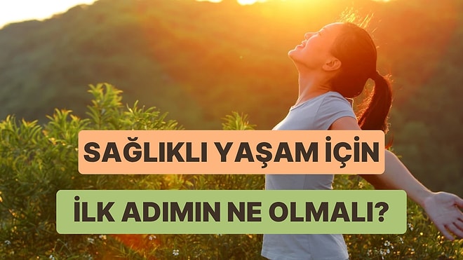 Sağlıklı Yaşam Yolunda Atman Gereken İlk Adım Ne?
