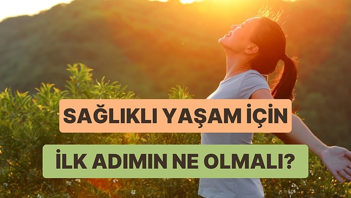 Sağlıklı Yaşam Yolunda Atman Gereken İlk Adım Ne?