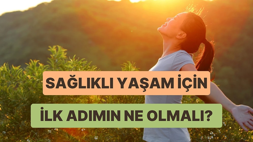 Sağlıklı Yaşam Yolunda Atman Gereken İlk Adım Ne?