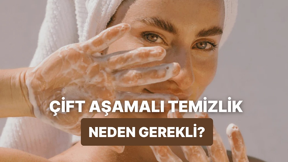 “Çift Aşamalı Temizlik” Ne Demek? Son Zamanların En Popüler Cilt Bakım Adımını Detaylarıyla Açıklıyoruz!