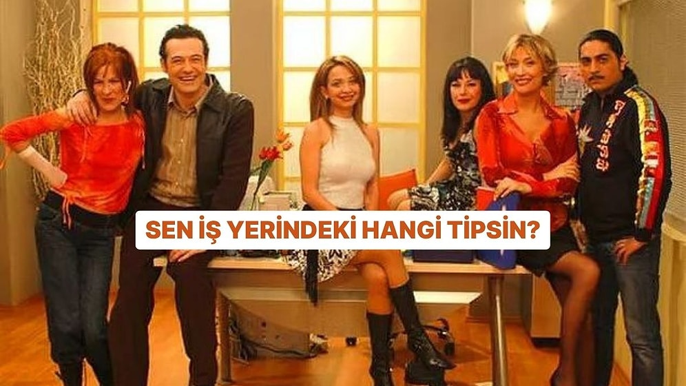 Sen İş Yerindeki Hangi Tipsin?
