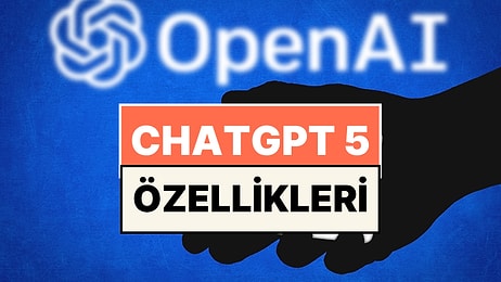 ChatGPT 5 Nedir, Nasıl Kullanılır? OpenAI Yapay Zeka ChatGPT 5 Özellikleri