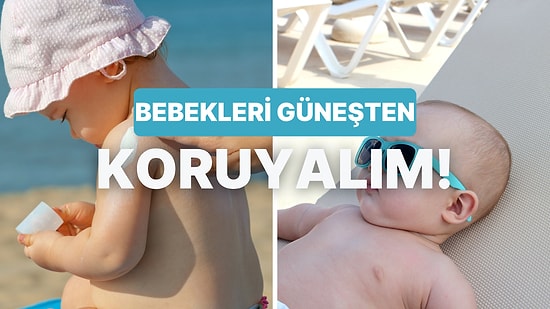 Miniklerin Cildi Güneşle Dost Olsun Diye: Yazın Bebeğini Güneşten Koruyacak 10 Yöntem