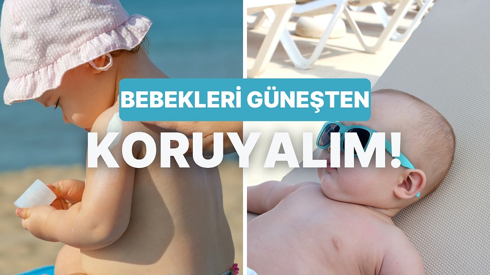 Miniklerin Cildi Güneşle Dost Olsun Diye: Yazın Bebeğini Güneşten Koruyacak 10 Yöntem