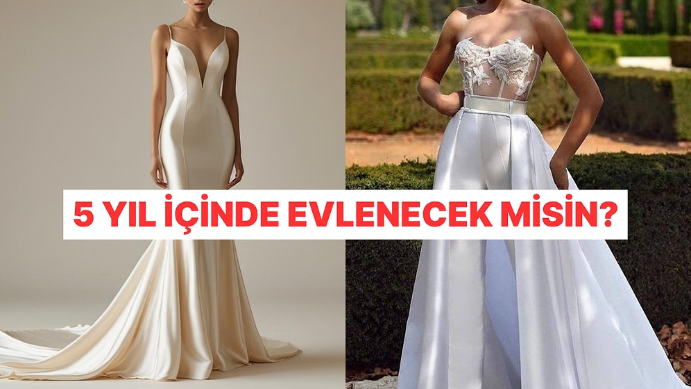 Seçtiğin Gelinliklere Göre 5 Yıl İçinde Evlenecek misin?