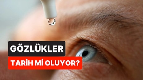 Gözlükler Tarih mi Oluyor? Bu Göz Damlası Artık Yakını Görmeyi Sağlayacak