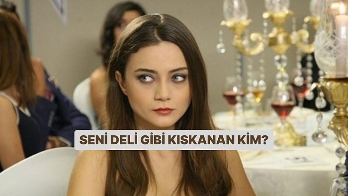 Seni Deli Gibi Kıskanan Kişinin İsmini Söylüyoruz!