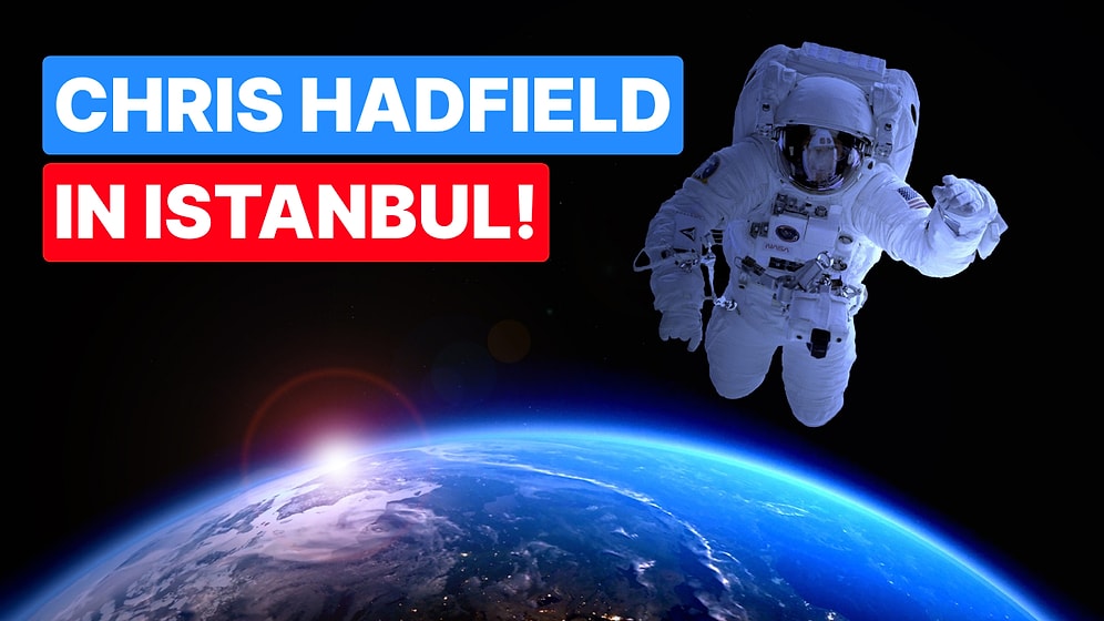 Chris Hadfield Is Coming to Istanbul: A Must-Attend Event for Space Enthusiasts