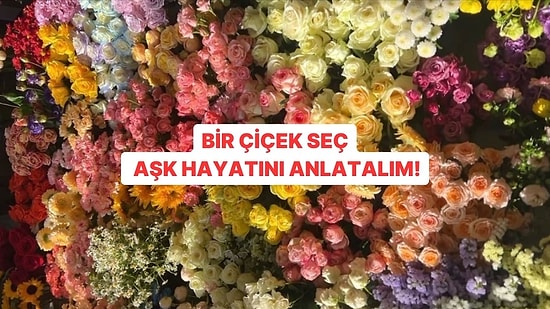 Kendine Bir Çiçek Seç Aşk Hayatını Anlatalım!