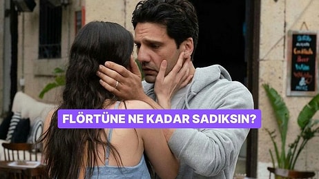 Flörtüne Ne Kadar Sadıksın?