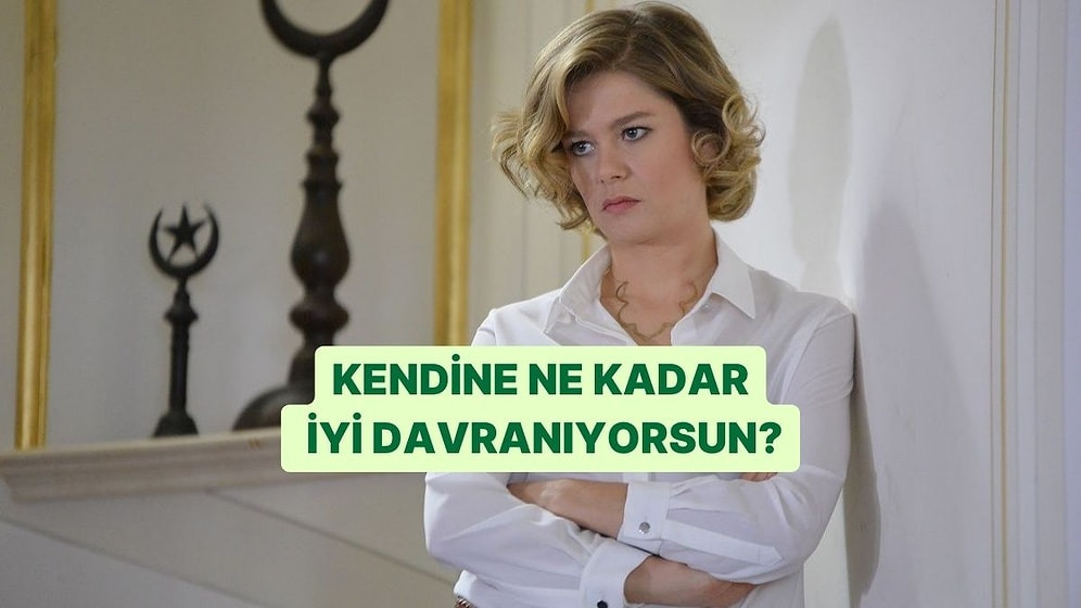 Kendine Ne Kadar İyi Davranıyorsun?