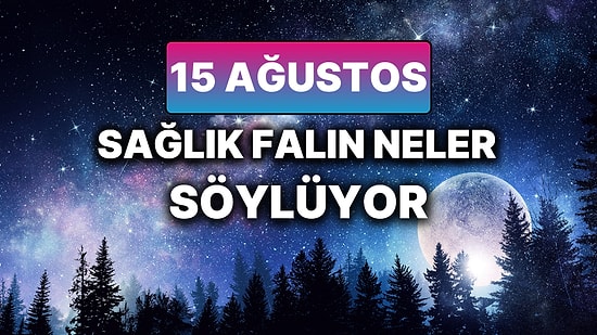 Günlük Sağlık Burç Yorumuna Göre 15 Ağustos Cuma Günün Nasıl Geçecek?