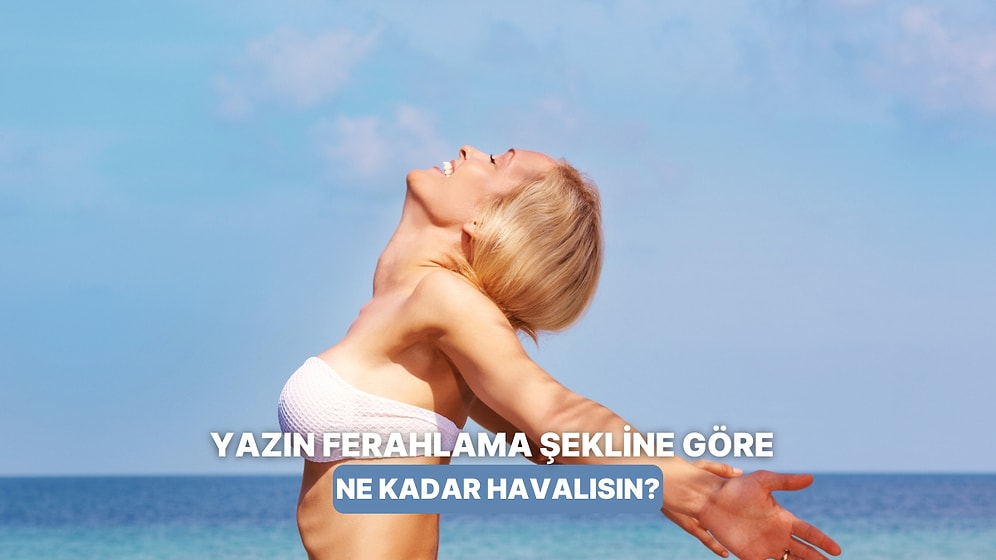 Yazın Serinleme Şekline Göre Ne Kadar Havalısın?