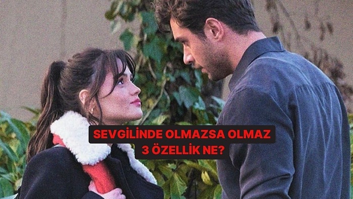 Sevgilinde Aradığın 3 Özellik Ne?
