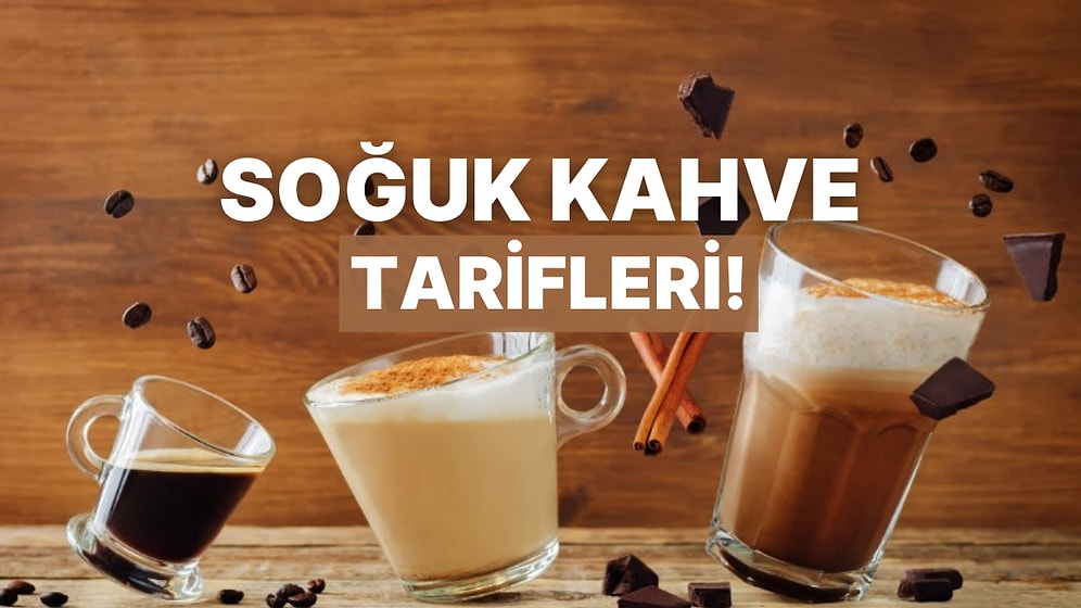Hızlıca Hazırlanan Havanı 5500 Yapacak Soğuk Kahve Tarifleri