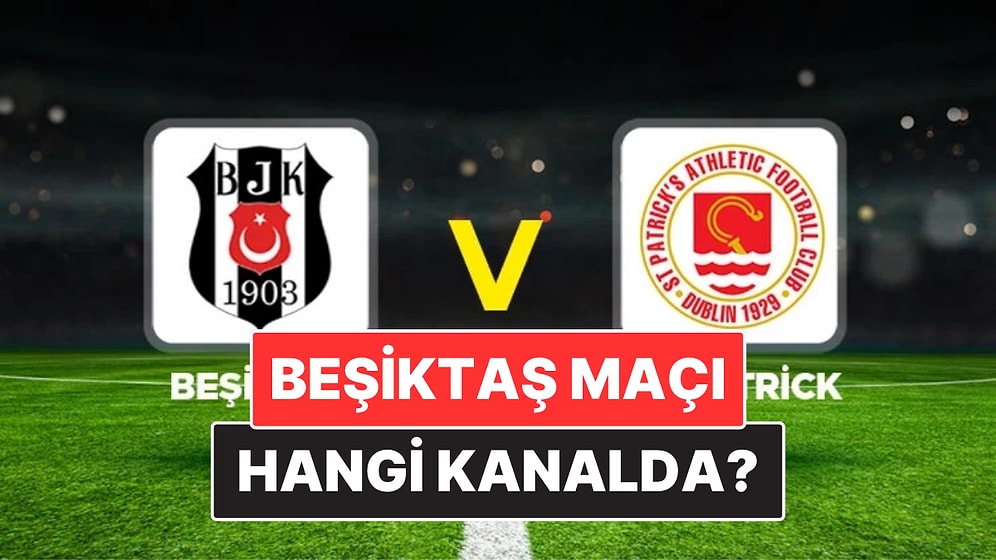 Beşiktaş - St. Patrick Maçı Ne Zaman, Hangi Kanalda, Nasıl İzlenir? Beşiktaş Tam Kadro