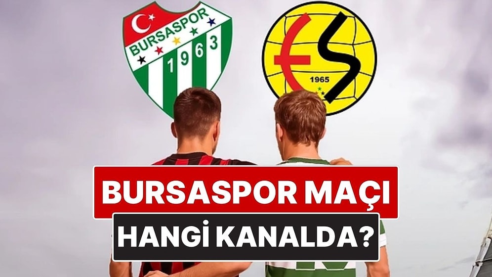 Bursaspor - Eskişehirspor Maçı Ne Zaman, Saat Kaçta? Bursaspor Maçı Hangi Kanalda?