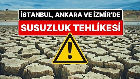 Dikkat! Uzmanlar Uyarıyor: İşte Türkiye'nin Susuz Kalma Tehlikesiyle Karşı Karşıya Olan 5 Şehri