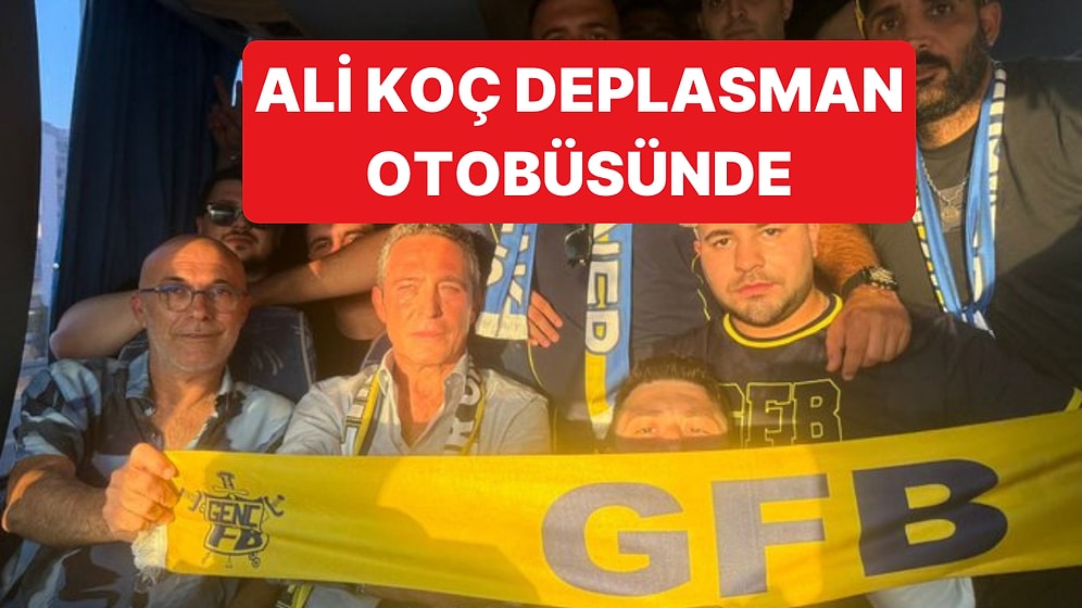 Ali Koç, Göztepe-Fenerbahçe Maçına Giden Deplasman Otobüsünde Yolculuk Yaptı