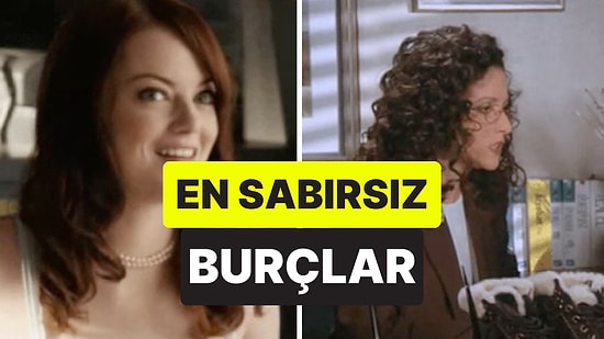 Asla Bekleyemiyorlar: En Sabırsız Burçlar