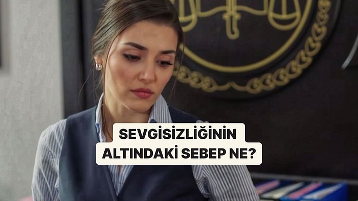 Senin Sevgisizliğinin Altındaki Sebep Ne?