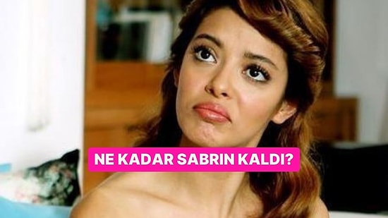 Senin Ne Kadar Sabrın Kaldı?