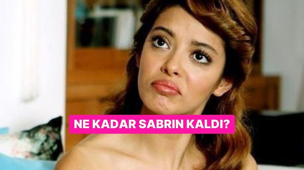 Senin Ne Kadar Sabrın Kaldı?