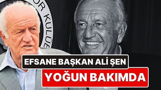 Kimseyi Tanımıyor, Konuşamıyor! Fenerbahçe’nin Efsane Başkanı Ali Şen Yoğun Bakımda