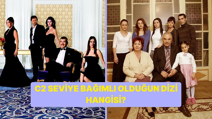 C2 Seviye Hangi Türk Dizisine Bağımlısın?
