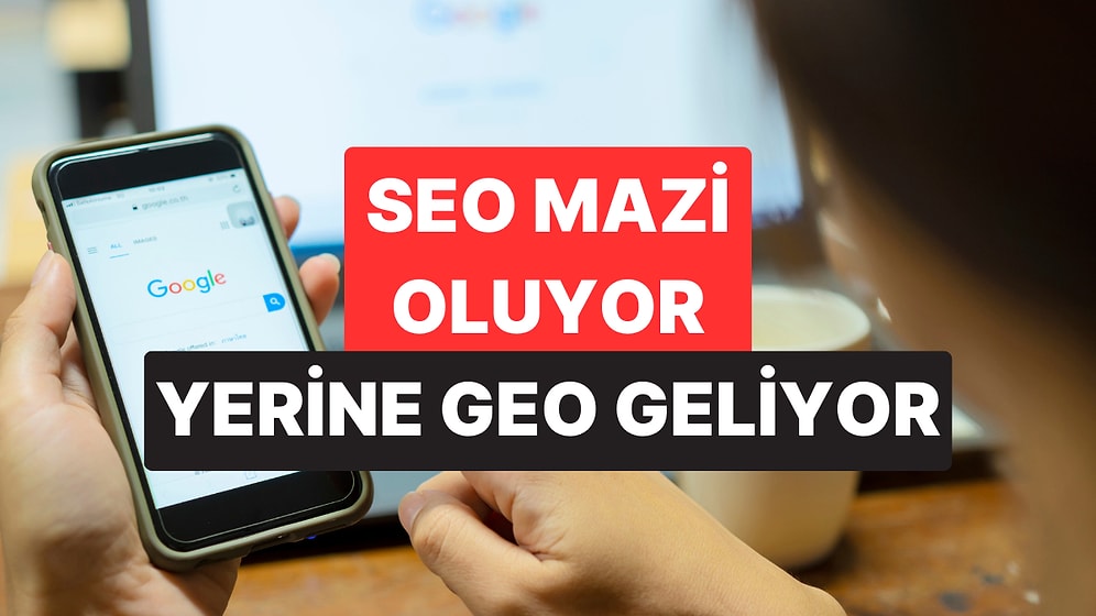 Arama Alışkanlıklarını Değiştiren GEO Nedir?