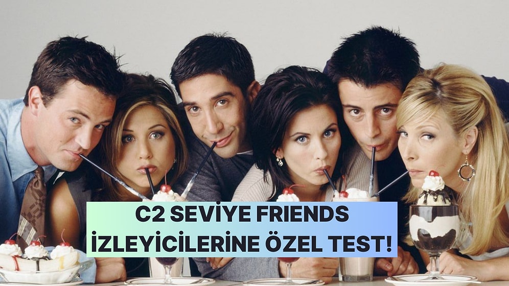 C2 Seviye Friends Tutkunlarına Özel Test!