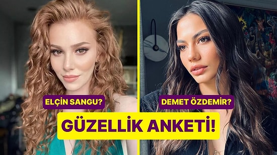 Güzellik Anketi: Elçin Sangu Kimden Daha Güzel?