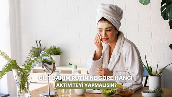 Bize Bakım Rutininden Bahset, Bu Hafta Sonu Sana İlaç Gibi Gelecek Aktiviteyi Önerelim!