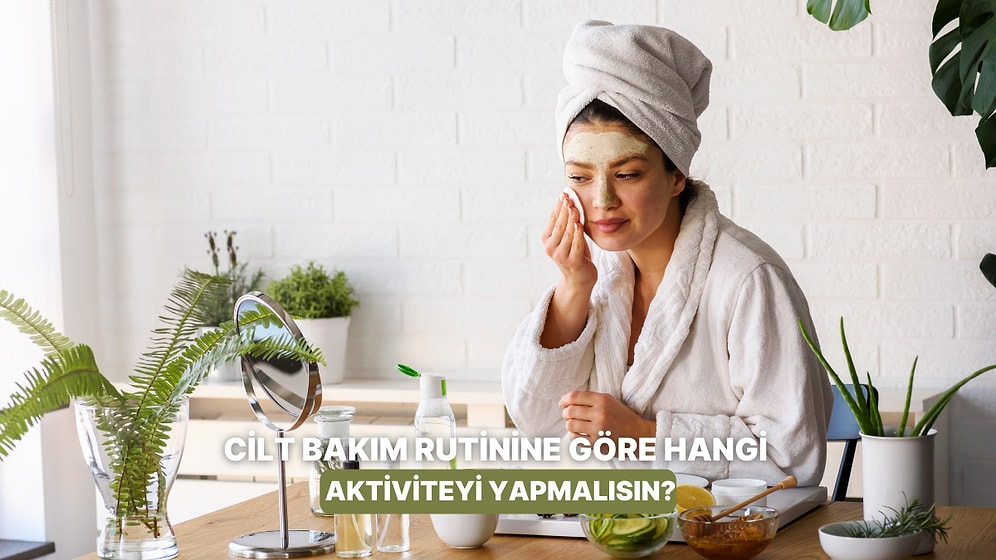 Bize Bakım Rutininden Bahset, Bu Hafta Sonu Sana İlaç Gibi Gelecek Aktiviteyi Önerelim!