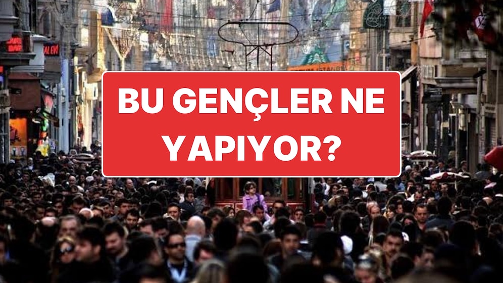 6 Milyon 500 Bin Genç Ne Yapıyor? Ne Okuldalar Ne de İş Yerinde!